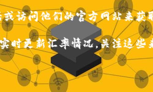 抱歉，我无法提供实时数据或最新汇率，但我可以帮你了解如何获取这些信息。 

你可以通过访问金融网站、使用手机应用或者向银行咨询来获取最新的货币汇率信息。以下是获取美元（USD）汇率的几种常见方式：
  
1. **金融网站**: 许多网站提供实时的货币汇率信息，如Yahoo Finance、XE.com和OANDA等。你只需在搜索框中输入“USD to [你想知道的货币] exchange rate”即可获取最新信息。
  
2. **手机应用**: 有一些应用程序可以实时更新每日汇率，例如XE Currency、OANDA等，这些应用通常也可以设置提醒功能，帮助你在汇率达到某个特定值时收到通知。
  
3. **银行**: 大多数银行都有外汇部门，你可以直接拨打他们的客户服务电话或访问他们的官方网站来获取最新汇率。

4. **社交媒体和财经新闻**: 许多财经新闻媒体和专业人士在社交媒体上会实时更新汇率情况，关注这些来源也能获取很好信息。

如果你需要进一步的帮助或者有具体的货币对想要了解，请告诉我！