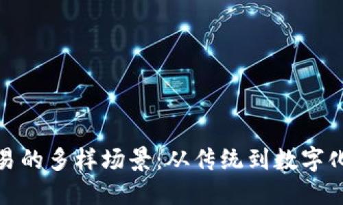 探索货币交易的多样场景：从传统到数字化的交易演变