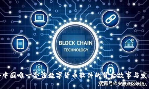 : 揭秘中国唯一合法数字货币软件的背后故事与发展前景