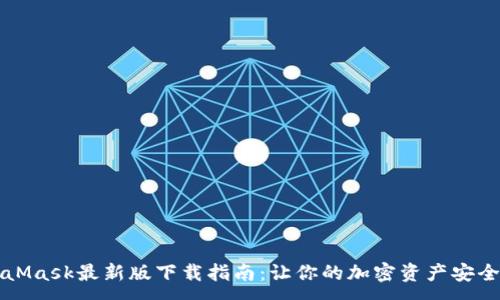 :

MetaMask最新版下载指南：让你的加密资产安全无忧