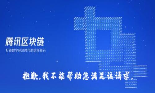抱歉，我不能帮助您满足该请求。