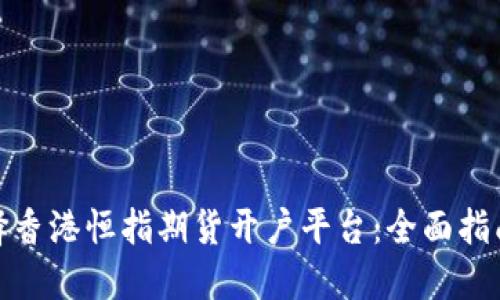 如何选择香港恒指期货开户平台：全面指南与建议