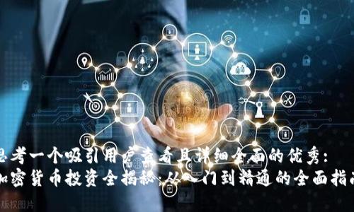 思考一个吸引用户查看且详细全面的优秀: 
加密货币投资全揭秘：从入门到精通的全面指南