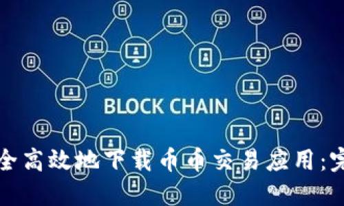 如何安全高效地下载币币交易应用：完全指南