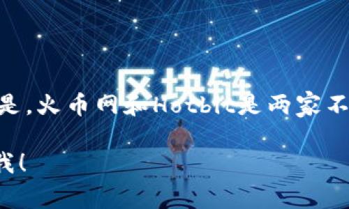 Hotbit在中文中通常被称为“火币网”或“热币”。然而，需要注意的是，火币网和Hotbit是两家不同的加密货币交易平台，因此在提到时需根据具体情况进行区分。

如果你还有其他关于Hotbit或数字货币交易所的问题，请随时问我！