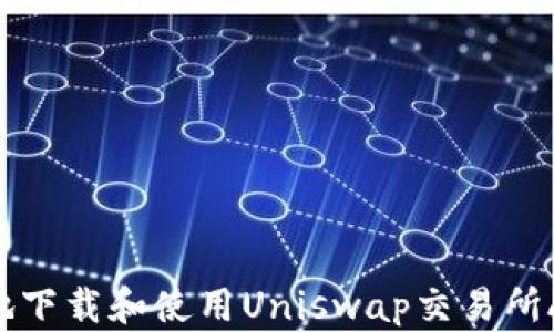 
如何安全高效地下载和使用Uniswap交易所App：初学者指南