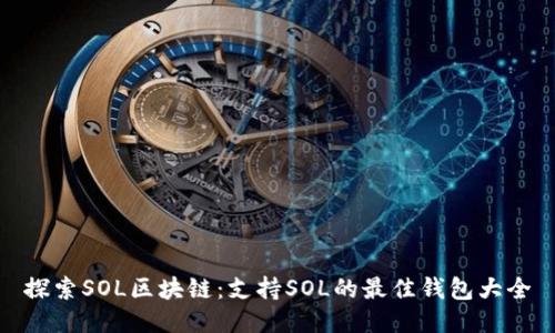 探索SOL区块链：支持SOL的最佳钱包大全