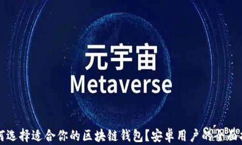 
如何选择适合你的区块链钱包？安卓用户的全面指南