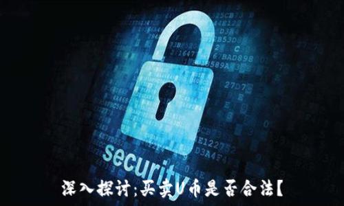  
深入探讨：买卖U币是否合法？