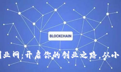 小项目创业网：开启你的创业之路，从小项目开始