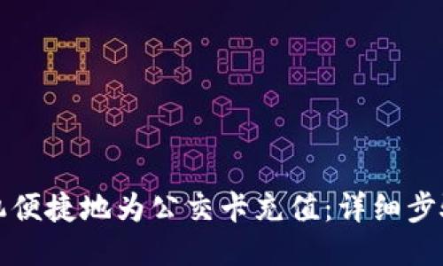 如何通过手机便捷地为公交卡充值：详细步骤与技巧分享