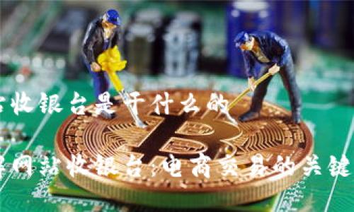 网站收银台是干什么的

了解网站收银台：电商交易的关键环节