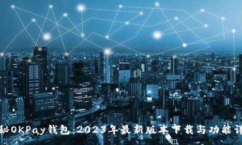 :
探秘OKPay钱包：2023年最新版本下载与功能详解