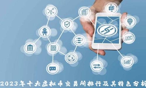
2023年十大虚拟币交易所排行及其特色分析