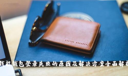 钱能钱包登录失败的原因及解决方案全面解析