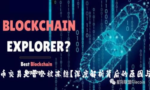 虚拟币交易是否会被冻结？深度解析背后的原因与影响