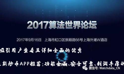思考一个吸引用户查看且详细全面的优秀

2023年最新炒币APP推荐：功能全面、安全可靠、利润丰厚的投资利器