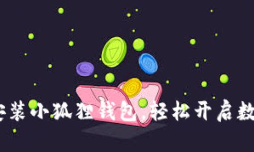 全面指南：如何安装小狐狸钱包，轻松开启数字资产管理之旅