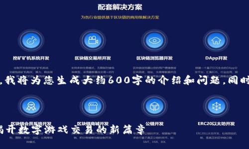 注意：由于篇幅的限制，我将为您生成大约600字的介绍和问题，同时提供所需的标签格式。

以下是和关键词：

7881游戏交易平台：揭开数字游戏交易的新篇章