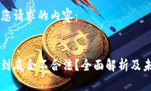 以下是您请求的内容：


维卡币到底合不合法？全面解析及未来展望