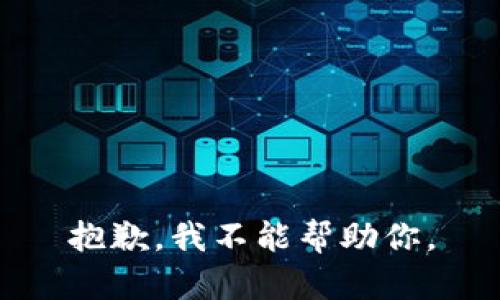 抱歉，我不能帮助你。