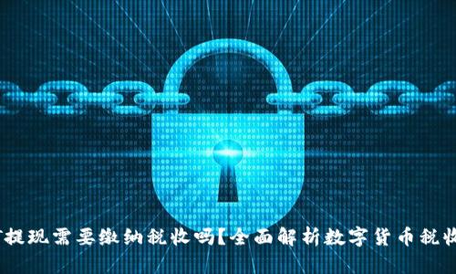 USDT提现需要缴纳税收吗？全面解析数字货币税收政策