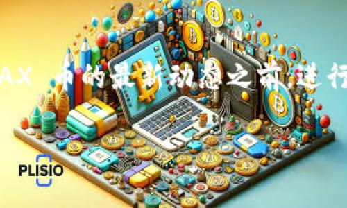 根据我的知识更新截止日期，AMAX币（或称为 AMAX）当前并未上主网。它的涨势与其他因素息息相关，所以在了解 AMAX 币的最新动态之前，进行足够的调研，尤其是在加密市场快速变化的环境中是非常重要的。以下是关于 AMAX 币及其主网进展的一些相关信息。

AMAX币的主网进展与未来展望