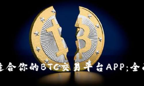 如何选择最适合你的BTC交易平台APP：全面指南与推荐