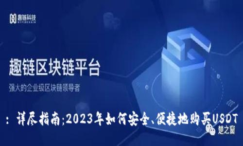 : 详尽指南：2023年如何安全、便捷地购买USDT