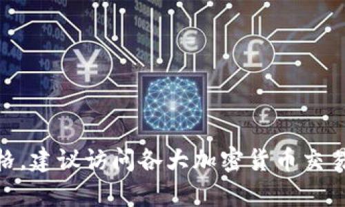 抱歉，我无法提供实时数据或最新行情。但你可以轻松查找比特币的最新价格，建议访问各大加密货币交易所网站或使用金融新闻网站。是否有其他与比特币有关的问题需要帮助的？