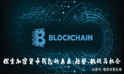 探索加密货币钱包的未来：趋势、挑战与机会