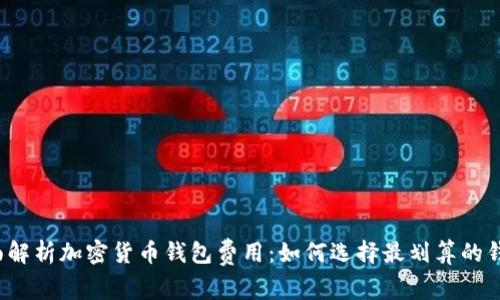 全面解析加密货币钱包费用：如何选择最划算的钱包？