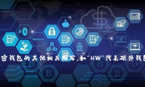 加密钱包的英文缩写通常是“CW”，指的是“Crypto Wallet”。不过，在特定情况下，加密钱包的其他相关缩写，如“HW”代表硬件钱包（Hardware Wallet），以及“SW”代表软件钱包（Software Wallet），也会被使用。

如果您有其他更多的问题或者想了解关于加密钱包的内容，可以告诉我！