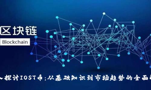 深入探讨IOST币：从基础知识到市场趋势的全面解析