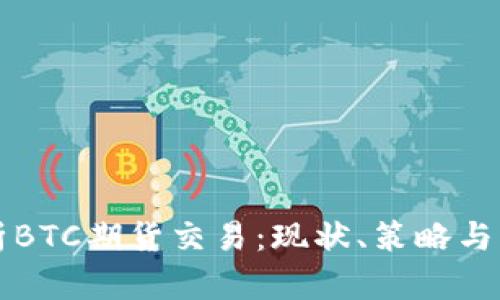 深入解析BTC期货交易：现状、策略与风险管理