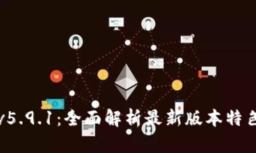 小狐狸钱包v5.9.1：全面解析最新版本特色与使用指南