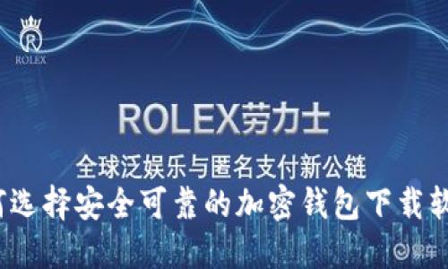 如何选择安全可靠的加密钱包下载软件？