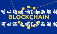 区块链钱包可以退出吗？全面解析和使用指南区