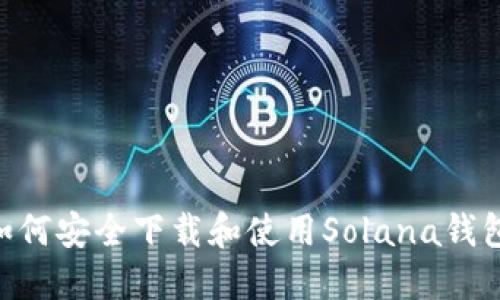 全面指南：如何安全下载和使用Solana钱包（SOL钱包）
