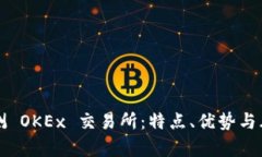 全面评测 OKEx 交易所：特点、优势与风险分析