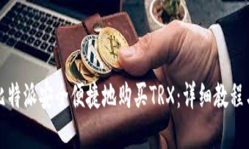 如何通过比特派安全便捷地购买TRX：详细教程与实用技巧