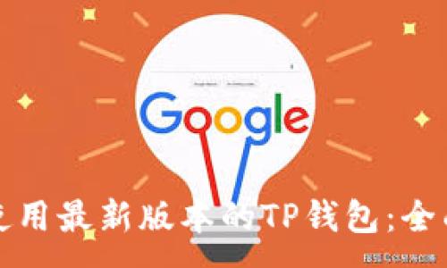 :
如何下载和使用最新版本的TP钱包：全面指南与技巧