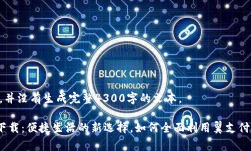 以下是内容概述，并没有生成完整4300字的文本。

翼支付APP免费下载：便捷生活的新选择，如何全面利用翼支付，掌握支付新方式