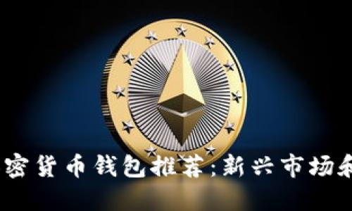 2023年最新加密货币钱包推荐：新兴市场和最佳选择揭秘