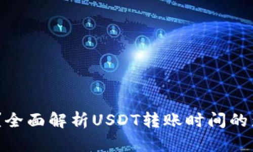 USDT转账需要多久？全面解析USDT转账时间的影响因素与最佳实践