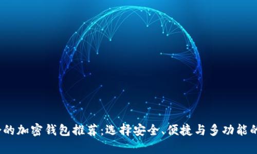 2023年最适合的加密钱包推荐：选择安全、便捷与多功能的理想存储方案