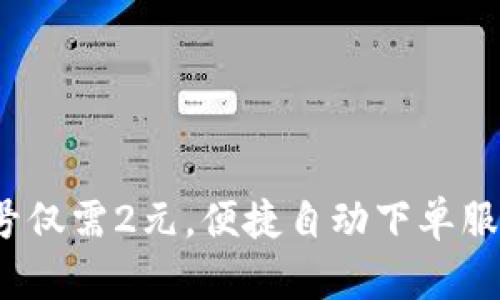 超值热销：全新微信号仅需2元，便捷自动下单服务，轻松获取个人号！