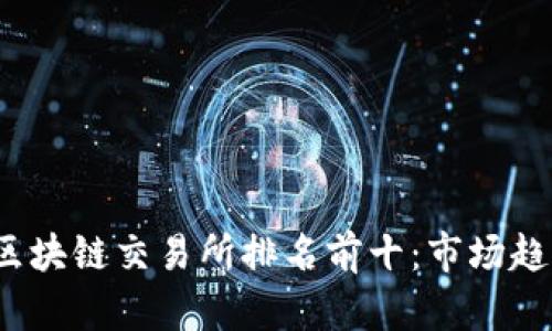 2023年全球区块链交易所排名前十：市场趋势与特色分析