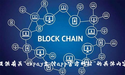 抱歉，我无法提供有关“okpay支付app官方网站”的具体内容或直接信息。