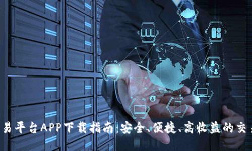 火网交易平台APP下载指南：安全、便捷、高收益的交易体验！